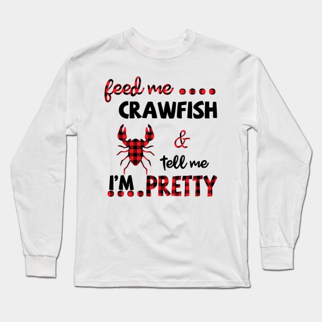 Feed Me Crawfish And Tell Me I'm Pretty Long Sleeve T-Shirt by Pelman